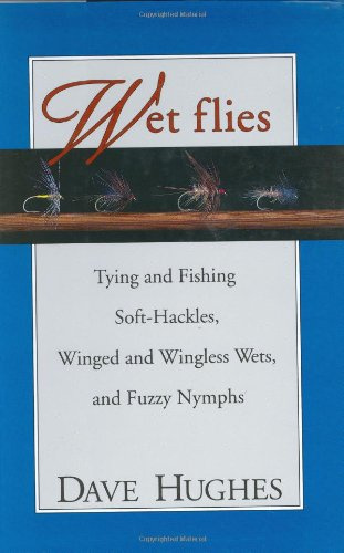 "Wet Flies Tying and Fishing Soft-Hackles, Winged and Wingless Wets, and Fuzzy Nymphs" av Dave Hughes