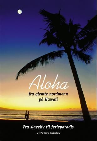 Aloha - fra glemte nordmenn på Hawaii : fra slaveliv til ferieparadis