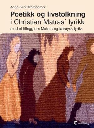 "Poetikk og livstolkning i Christian Matras' lyrikk - med et tillegg om Matras og færøysk lyrikk" av Anne-Kari Skarðhamar
