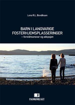 "Barn i langvarige fosterhjemsplasseringer - foreldreansvar og adopsjon" av Lena R.L. Bendiksen