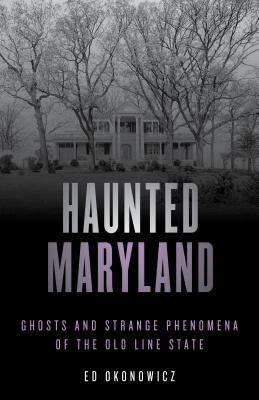 "Haunted Maryland Ghosts and Strange Phenomena of the Old Line State" av Ed Okonowicz