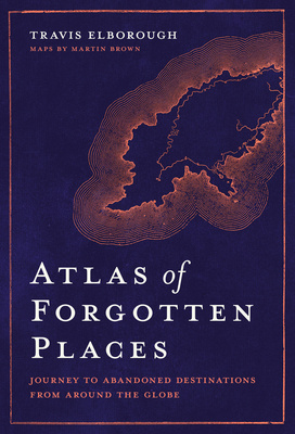"Atlas of Forgotten Places Journey to Abandoned Destinations from Around the Globe" av Travis Elborough