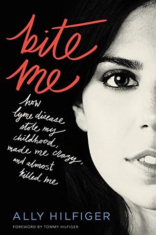 Bite Me - How Lyme Disease Stole My Childhood, Made Me Crazy, and Almost Killed Me