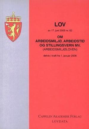 "Lov om arbeidsmiljø, arbeidstid og stillingsvern mv. (arbeidsmiljøloven) av 17. juni 2005 nr. 62 - med endringer, sist ved lov av 21. desember 2005 nr. 121 (i kraft 1. januar 2006)" av Norge
