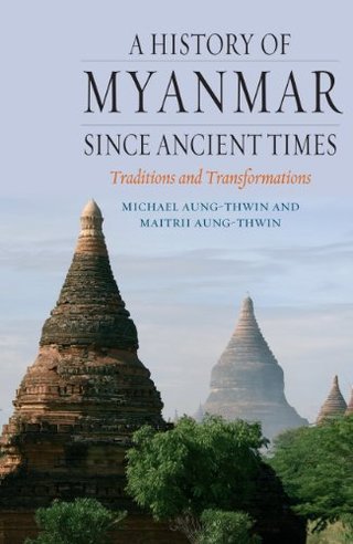 A History of Myanmar Since Ancient Times - Traditions and Transformations