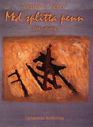 "Med splitta penn - dikt i utvalg" av Øystein S. Ziener