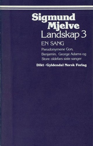 "Landskap 3 - en sang : pseudonymene Gon, Benjamin, George Adams og Store oldefars siste sanger : dikt" av Sigmund Mjelve