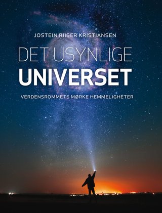 "Det usynlige universet verdensrommets mørke hemmeligheter" av Jostein Riiser Kristiansen