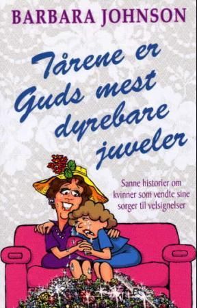 Tårene er Guds mest dyrebare juveler - sanne historier om kvinner som vender sine sorger til velsignelse