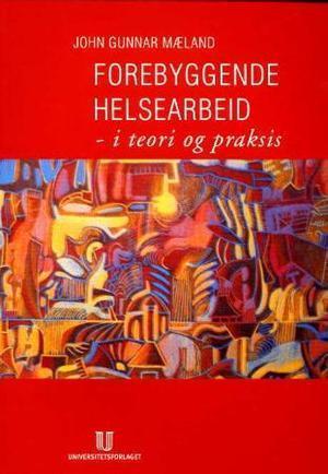 "Forebyggende helsearbeid - i teori og praksis" av John Gunnar Mæland