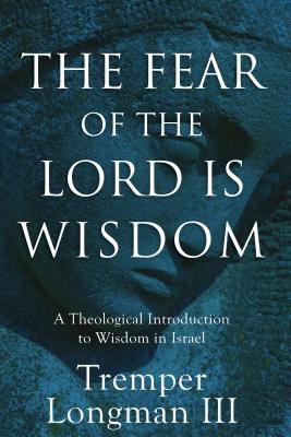 "The Fear of the Lord Is Wisdom A Theological Introduction to Wisdom in Israel" av Tremper Longman III