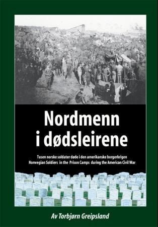 Nordmenn i dødsleirene - tusen norske soldater døde i den amerikanske borgerkrigen = Norwegian soldiers in the prison camps during the American civil war