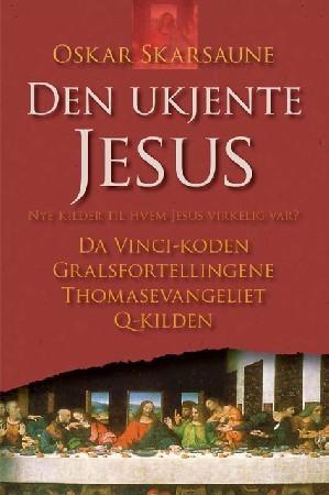 "Den ukjente Jesus - nye kilder til hvem Jesus virkelig var? : Da Vinci-koden, Gralsfortellingene, Thomasevangeliet, Q-kilden" av Oskar Skarsaune