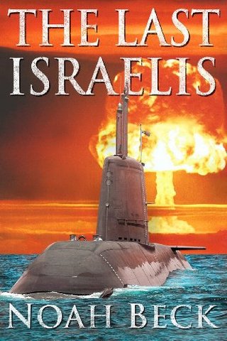 "The Last Israelis an Apocalyptic Military Thriller about an Israeli Submarine and a Nuclear Iran" av Noah Beck