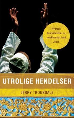 "Utrolige hendelser - hvordan hundretusener av muslimer tar imot Jesus" av Jerry Trousdale