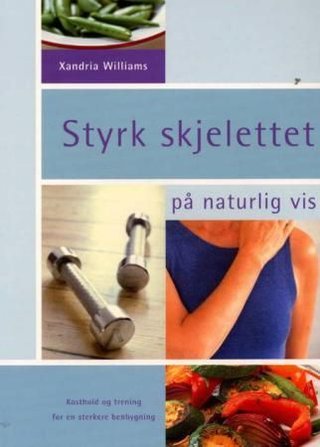 Styrk skjelettet på naturlig vis - kosthold og trening for en sterkere benbygning