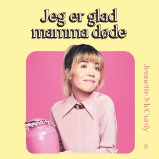 "Jeg er glad mamma døde" av Jennette McCurdy