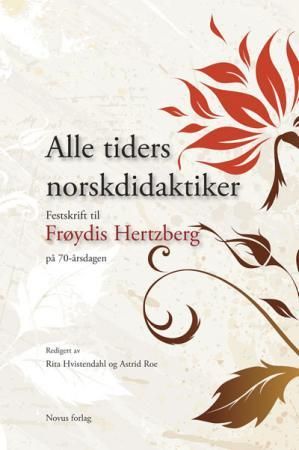 Alle tiders norskdidaktiker - festskrift til Frøydis Hertzberg på 70-årsdagen den 18. november 2014