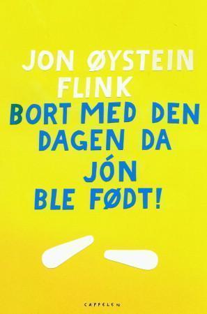 "Bort med den dagen da Jón ble født! - roman" av Jon Øystein Flink