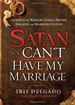 "Satan, You Can't Have My Marriage The Spiritual Warfare Guide for Dating, Engaged and Married Couples" av Iris Delgado