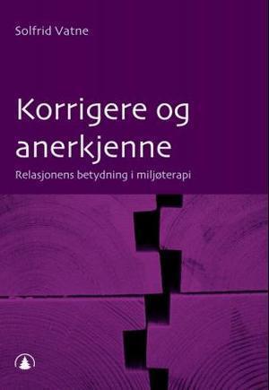 "Korrigere og anerkjenne relasjonens betydning i miljøterapi" av Solfrid Vatne
