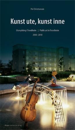 "Kunst ute, kunst inne utsmykking i Trondheim = public art in Trondhiem : 2000-2010" av Per Christiansen
