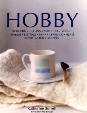 "Hobby - strikking, hekling, søm, filt, veving, perling, fletting, papir, keramikk, glass, metallarbeid, støping" av Katherine Sorrell