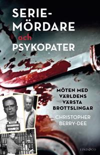 "Seriemördare och psykopater - möten med världens värsta brottslingar" av Christopher Berry-Dee