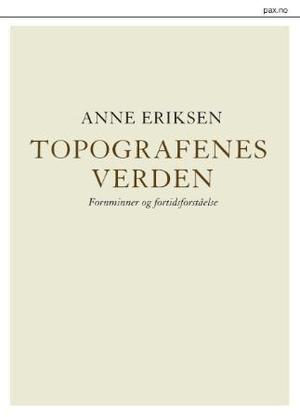 "Topografenes verden - fornminner og fortidsforståelse" av Anne Eriksen