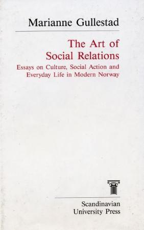 "The Art of Social Relations - essays on Culture, Social Action and Everyday Life in Modern Norway" av Marianne Gullestad