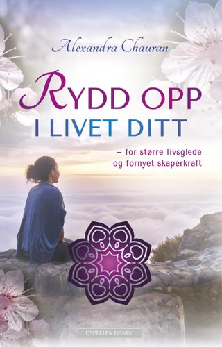 "Rydd opp i livet ditt for større livsglede og fornyet skaperkraft" av Alexandra Chauran