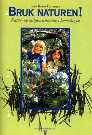 "Bruk naturen! - natur- og miljøorientering i barnehagen" av John Roald Pettersen