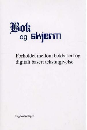 Bok og skjerm - forholdet mellom bokbasert og digitalt basert tekstutgivelse