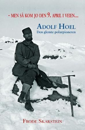 Men så kom jo den 9. april i veien - Adolf Hoel : den glemte polarpioneren