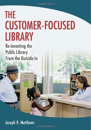 "The Customer-Focused Library Re-Inventing the Public Library from the Outside-In" av Joseph R. Matthews