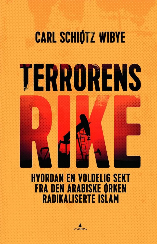 "Terrorens rike - hvordan en voldelig sekt fra den arabiske ørken radikaliserte islam" av Carl Schiøtz Wibye