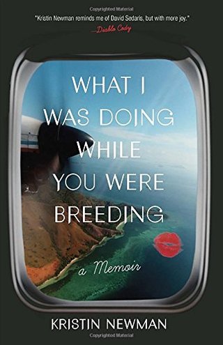 What I Was Doing While You Were Breeding - A Memoir