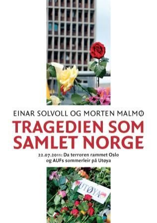 "Tragedien som samlet Norge - 22.07.2011 : da terroren rammet Oslo og AUFs sommerleir på Utøya : dokumentar" av Einar Solvoll