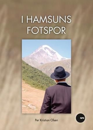 I Hamsuns fotspor - mellom øst og vest - reiser som formet forfatteren og personen