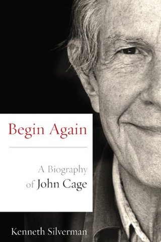 "Begin Again A Biography of John Cage" av Kenneth Silverman
