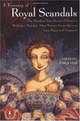 "A Treasury of Royal Scandals - The Shocking True Stories History's Wickedest, Weirdest, Most Wanton Kings, Queens, Tsars, Popes, and Emperors" av Michael Farquhar