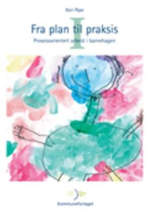 "Fra plan til praksis I prosessorientert arbeid i barnehagen" av Kari Pape