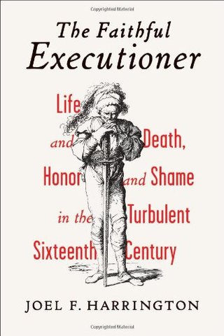 "The Faithful Executioner Life and Death, Honor and Shame in the Turbulent Sixteenth Century" av Joel F. Harrington