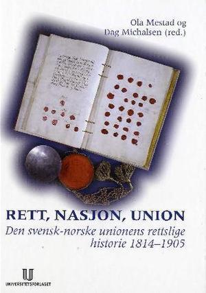 "Rett, nasjon, union - den norsk-svenske unionens rettslige historie 1814-1905" av Ola Mestad