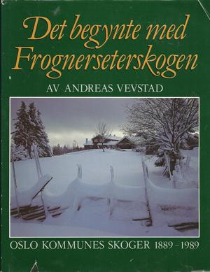 "Det begynte med Frognerseterskogen Oslo kommunes skoger 1889-1989" av Andreas Vevstad