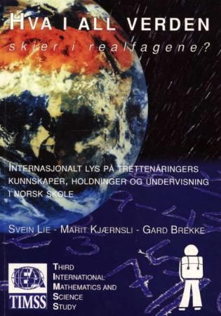 "Hva i all verden skjer i realfagene? - internasjonalt lys på trettenåringers kunnskaper, holdninger og undervisning i norsk skole" av Svein Lie