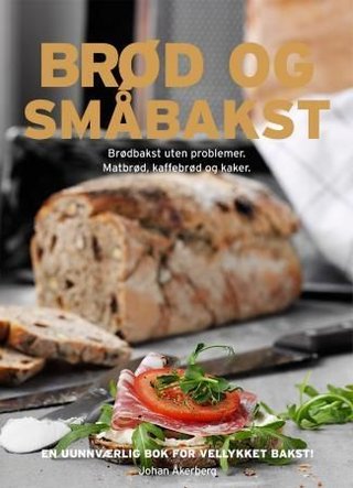 "Brød og småbakst - brødbakst uten problemer" av Johan Åkerberg