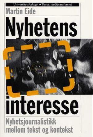 "Nyhetens interesse - nyhetsjournalistikk mellom tekst og kontekst" av Martin Eide