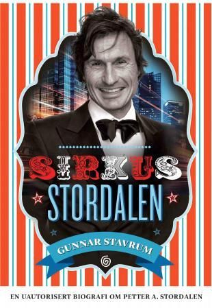 "Sirkus Stordalen - en uautorisert biografi om Petter A. Stordalen" av Gunnar Stavrum