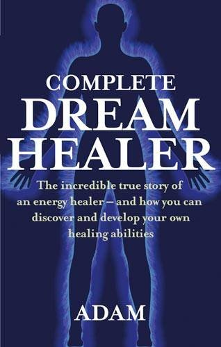 "The Complete DreamHealer The Incredible True Story of an Energy Healer - and How You Can Discover and Develop Your Own Healing Abilities" av "Adam"